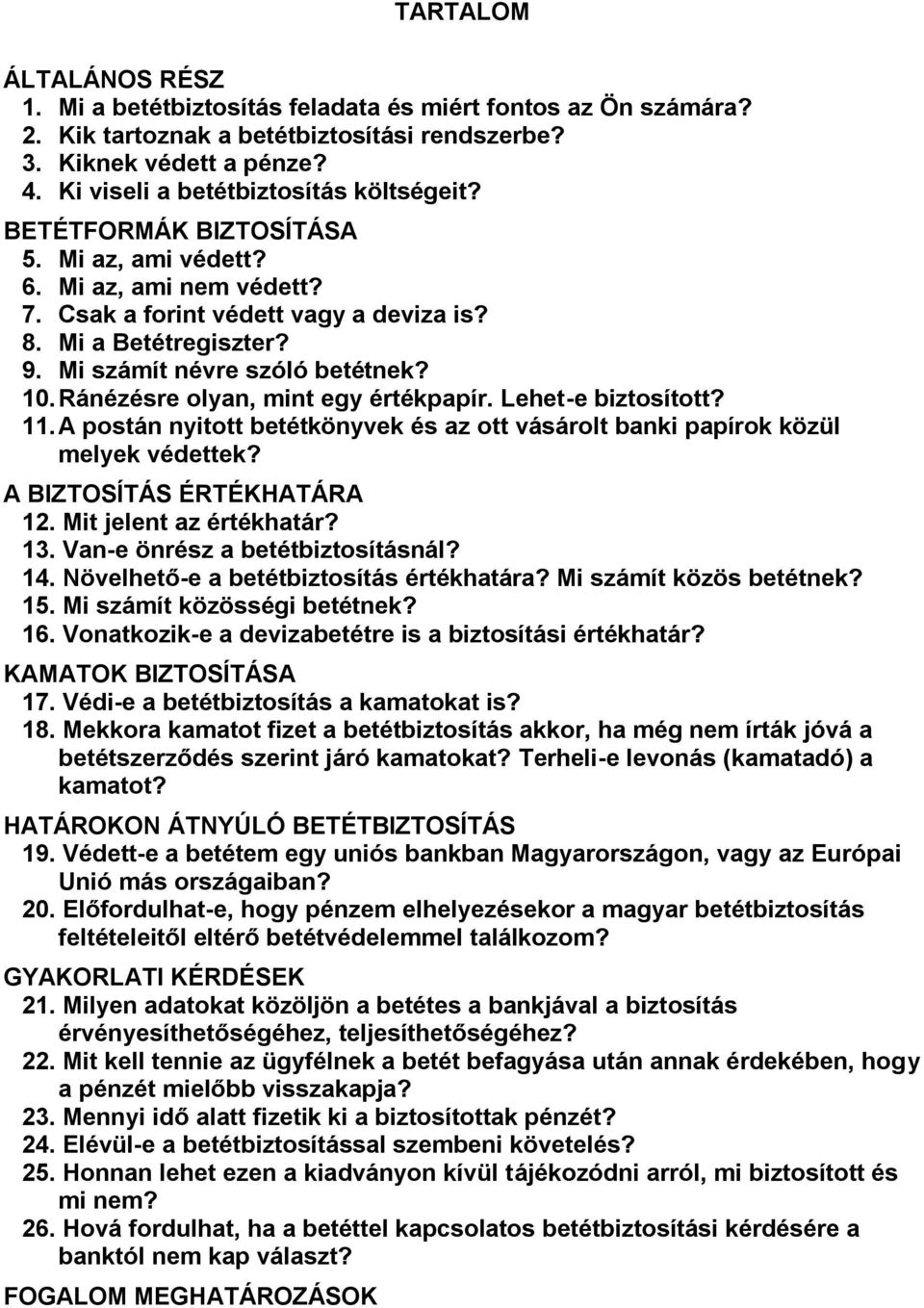 Mi számít névre szóló betétnek? 10. Ránézésre olyan, mint egy értékpapír. Lehet-e biztosított? 11. A postán nyitott betétkönyvek és az ott vásárolt banki papírok közül melyek védettek?