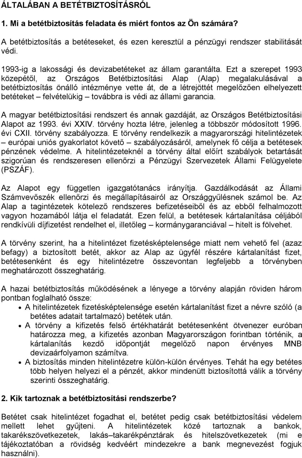 Ezt a szerepet 1993 közepétől, az Országos Betétbiztosítási Alap (Alap) megalakulásával a betétbiztosítás önálló intézménye vette át, de a létrejöttét megelőzően elhelyezett betéteket felvételükig