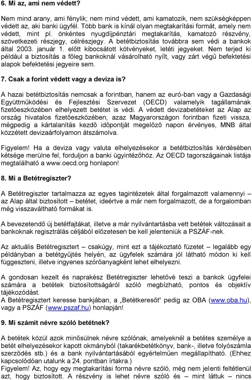 A betétbiztosítás továbbra sem védi a bankok által 2003. január 1. előtt kibocsátott kötvényeket, letéti jegyeket.