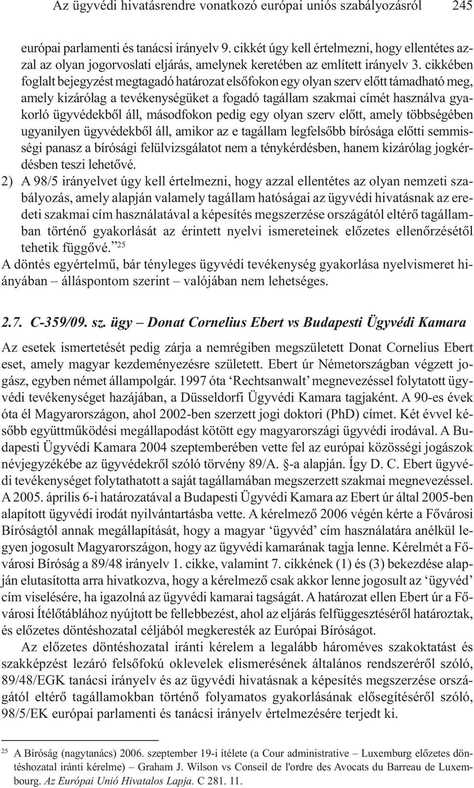 cikkében foglalt bejegyzést megtagadó határozat elsõfokon egy olyan szerv elõtt támadható meg, amely kizárólag a tevékenységüket a fogadó tagállam szakmai címét használva gyakorló ügyvédekbõl áll,