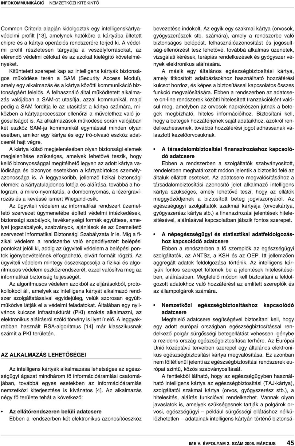 Kitüntetett szerepet kap az intelligens kártyák biztonságos mûködése terén a SAM (Security Access Modul), amely egy alkalmazás és a kártya közötti kommunikáció biztonságáért felelôs.