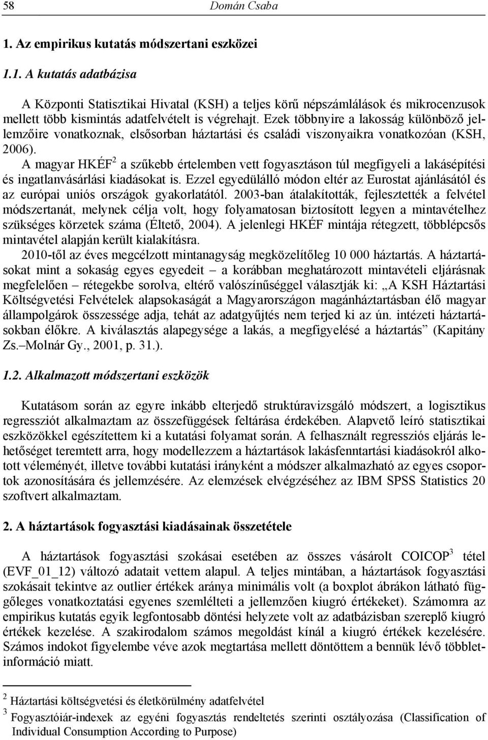 A magyar HKÉF 2 a szűkebb értelemben vett fogyasztáson túl megfigyeli a lakásépítési és ingatlanvásárlási kiadásokat is.