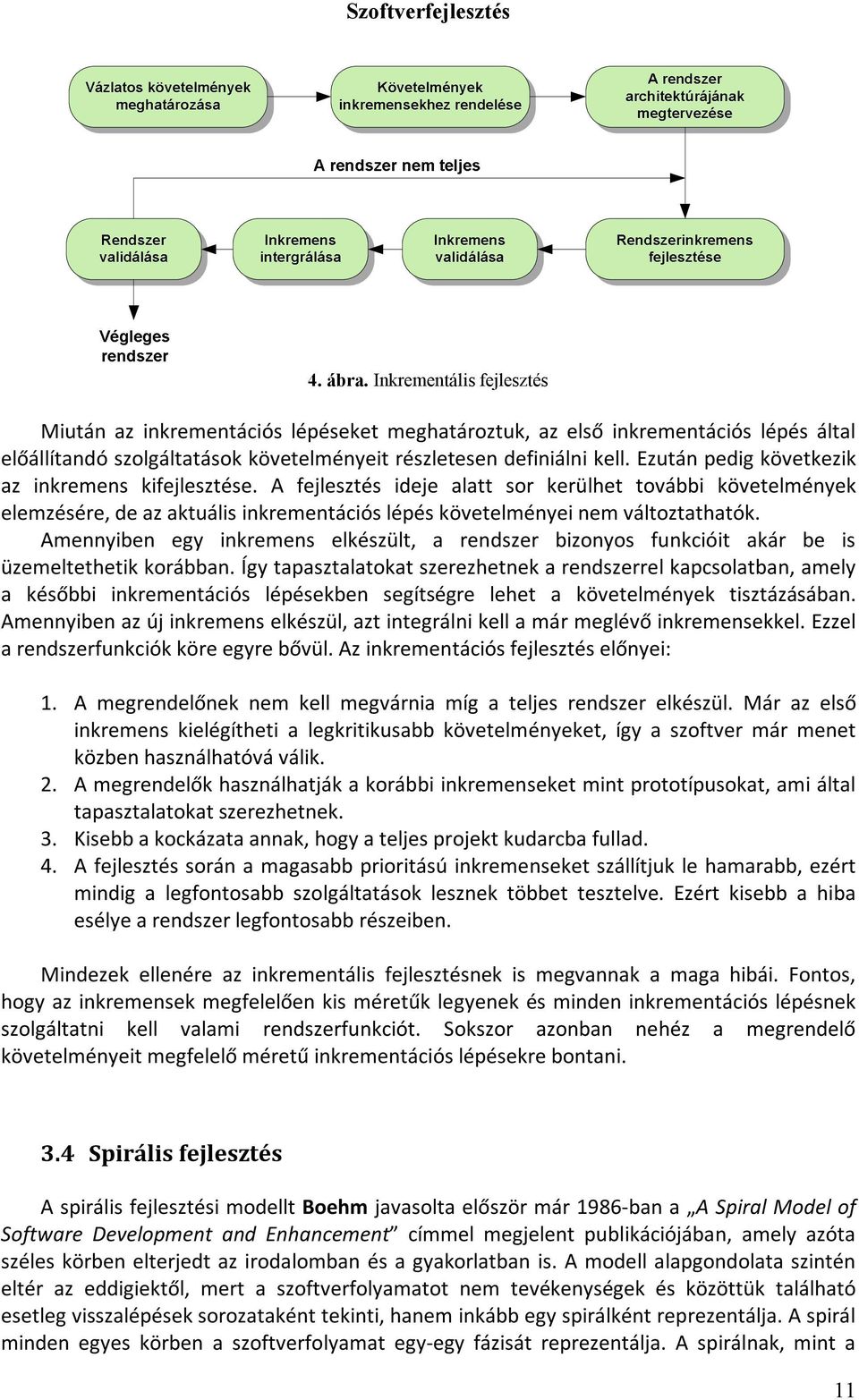 Amennyiben egy inkremens elkészült, a rendszer bizonyos funkcióit akár be is üzemeltethetik korábban.