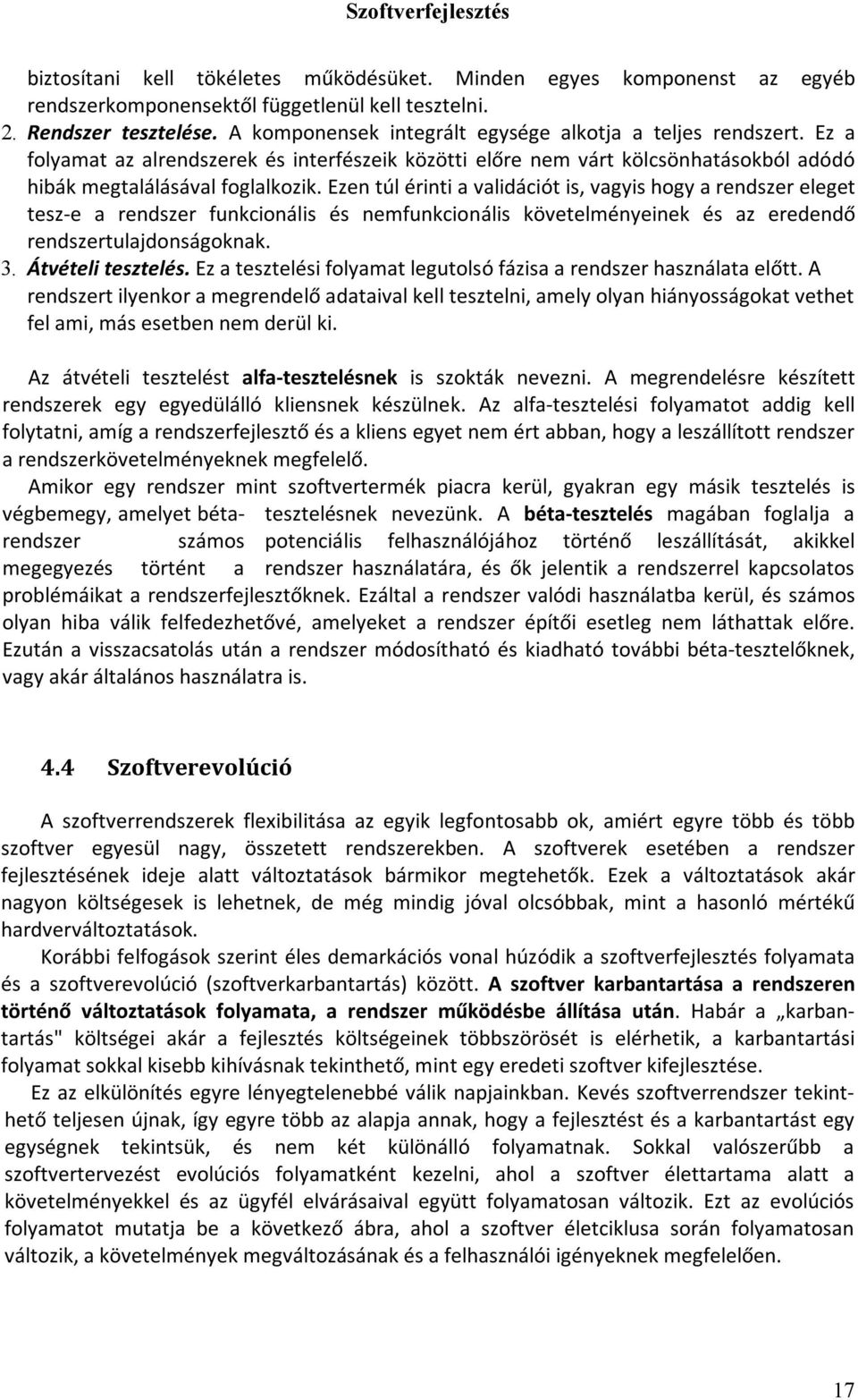 Ezen túl érinti a validációt is, vagyis hogy a rendszer eleget tesz-e a rendszer funkcionális és nemfunkcionális követelményeinek és az eredendő rendszertulajdonságoknak. 3. Átvételi tesztelés.