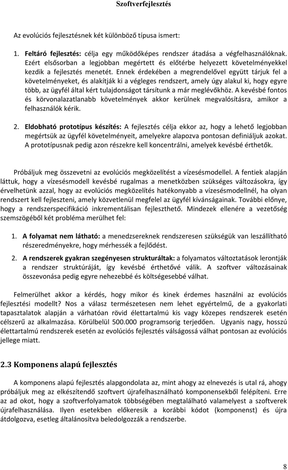 Ennek érdekében a megrendelővel együtt tárjuk fel a követelményeket, és alakítják ki a végleges rendszert, amely úgy alakul ki, hogy egyre több, az ügyfél által kért tulajdonságot társítunk a már