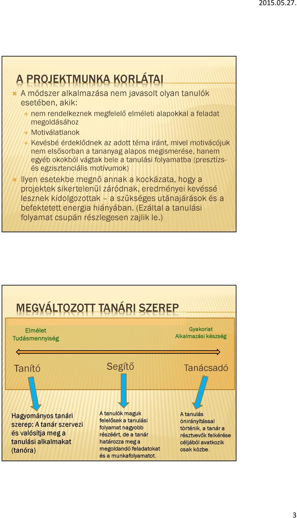 annak a kockázata, hogy a projektek sikertelenül záródnak, eredményei kevéssé lesznek kidolgozottak a szükséges utánajárások és a befektetett energia hiányában.