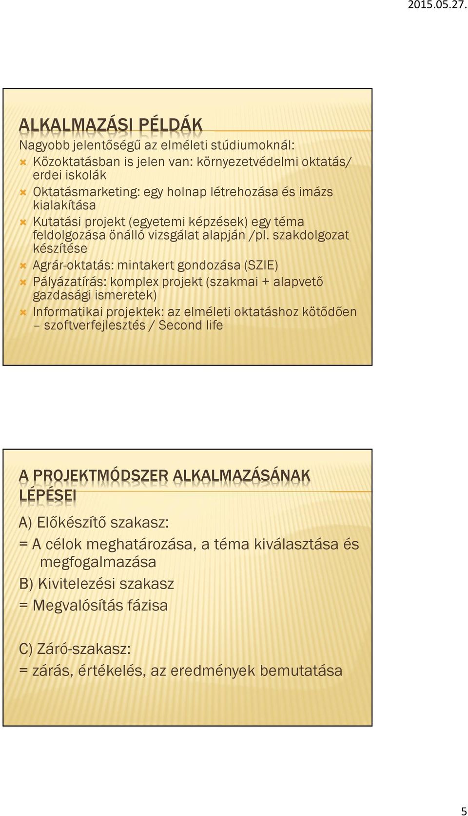 szakdolgozat készítése Agrár-oktatás: mintakert gondozása (SZIE) Pályázatírás: komplex projekt (szakmai + alapvető gazdasági ismeretek) Informatikai projektek: az elméleti oktatáshoz