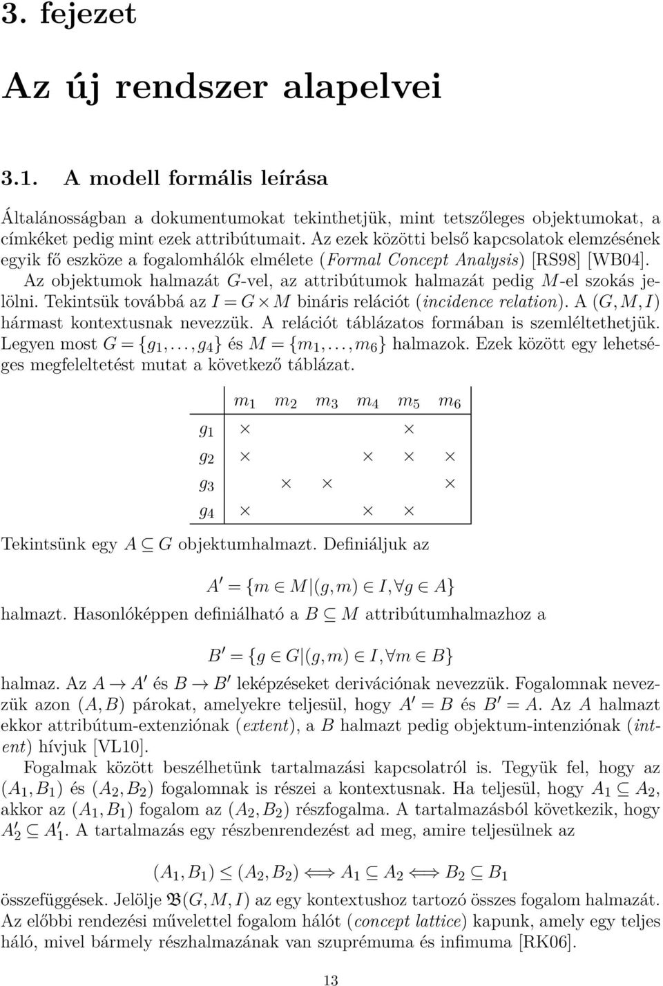 Az objektumok halmazát G-vel, az attribútumok halmazát pedig M-el szokás jelölni. Tekintsük továbbá az I = G M bináris relációt (incidence relation). A (G,M,I) hármast kontextusnak nevezzük.