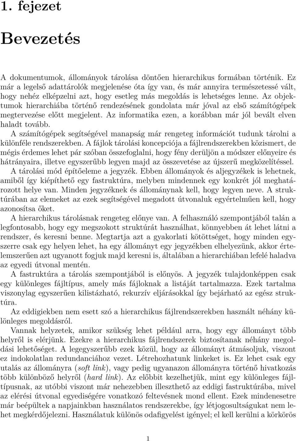 Az objektumok hierarchiába történő rendezésének gondolata már jóval az első számítógépek megtervezése előtt megjelent. Az informatika ezen, a korábban már jól bevált elven haladt tovább.