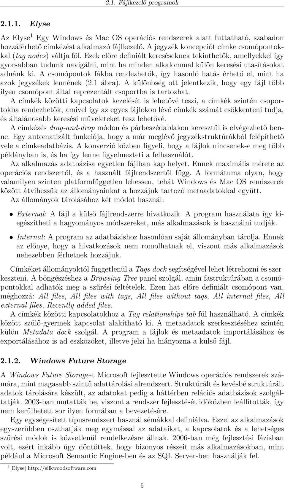 Ezek előre definiált kereséseknek tekinthetők, amellyekkel így gyorsabban tudunk navigálni, mint ha minden alkalommal külön keresési utasításokat adnánk ki.