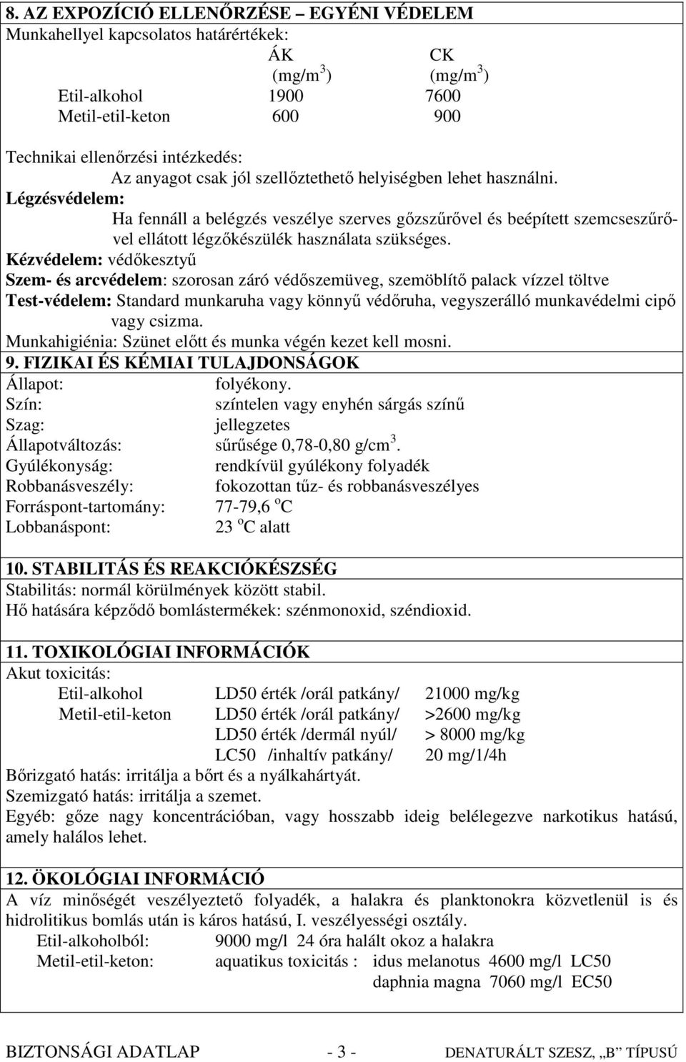 Kézvédelem: védıkesztyő Szem- és arcvédelem: szorosan záró védıszemüveg, szemöblítı palack vízzel töltve Test-védelem: Standard munkaruha vagy könnyő védıruha, vegyszerálló munkavédelmi cipı vagy