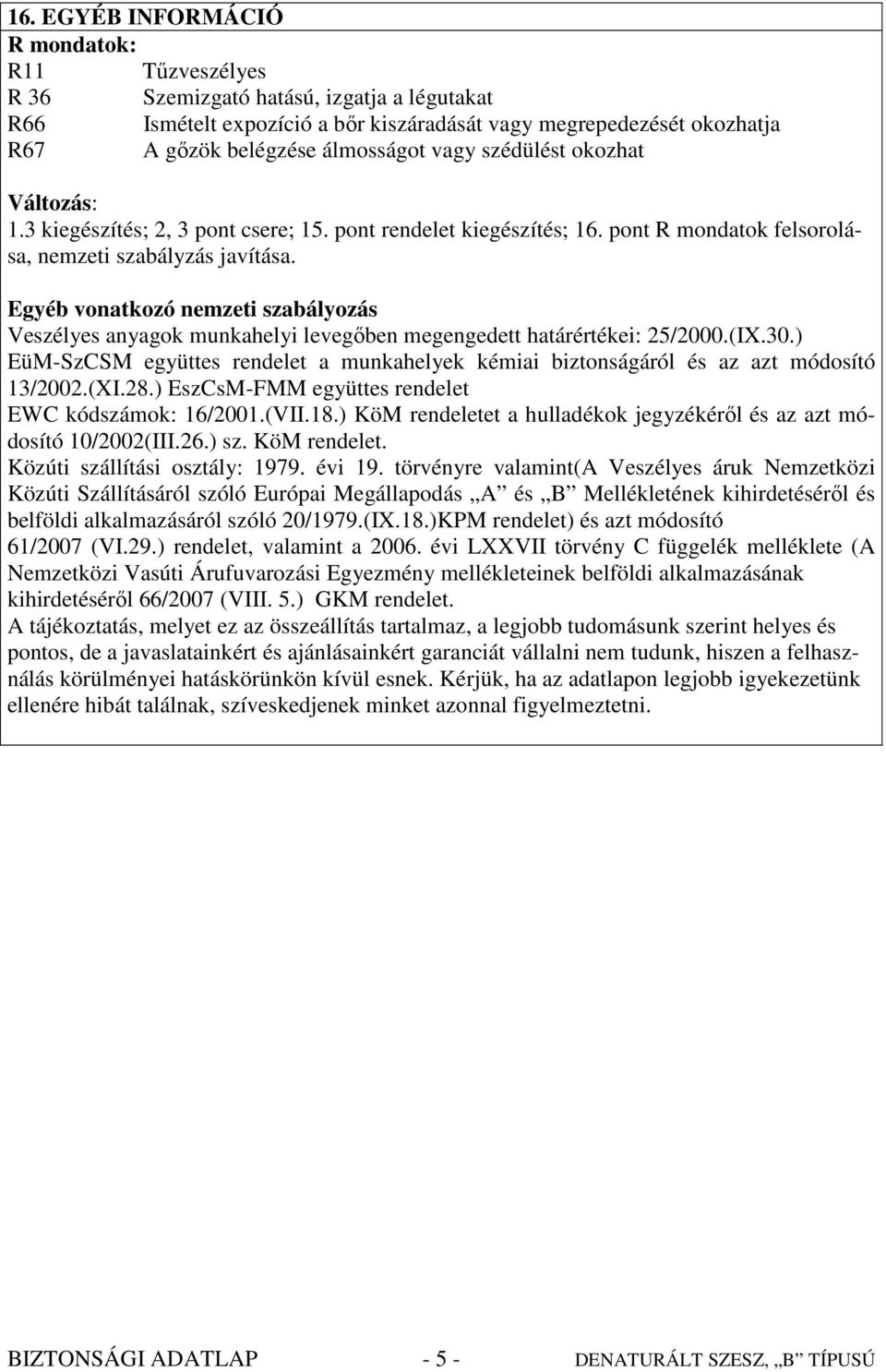 Egyéb vonatkozó nemzeti szabályozás Veszélyes anyagok munkahelyi levegıben megengedett határértékei: 25/2000.(IX.30.