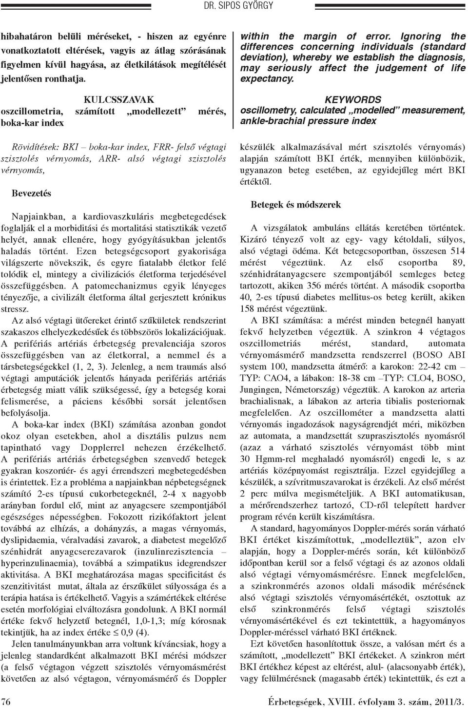 Napjainkban, a kardiovaszkuláris megbetegedések foglalják el a morbiditási és mortalitási statisztikák vezetõ helyét, annak ellenére, hogy gyógyításukban jelentõs haladás történt.