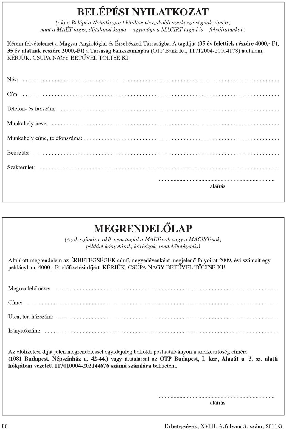 , 11712004-20004178) átutalom. KÉRJÜK, CSUPA NAGY BETÛVEL TÖLTSE KI! Név:........................................................................................ Cím:........................................................................................ Telefon- és faxszám:.