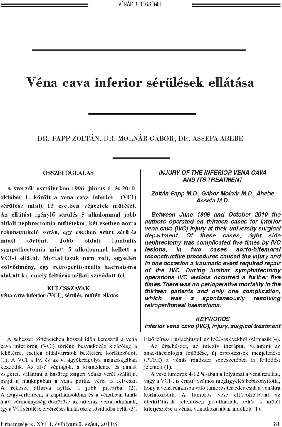 Az ellátást igénylõ sérülés 5 alkalommal jobb oldali nephrectomia mûtétekor, két esetben aorta rekonstrukció során, egy esetben szúrt sérülés miatt történt.