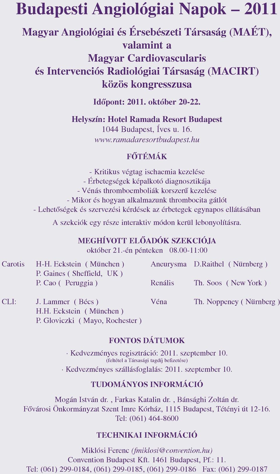 hu FÕTÉMÁK - Kritikus végtag ischaemia kezelése - Érbetegségek képalkotó diagnosztikája - Vénás thromboemboliák korszerû kezelése - Mikor és hogyan alkalmazunk thrombocita gátlót - Lehetõségek és