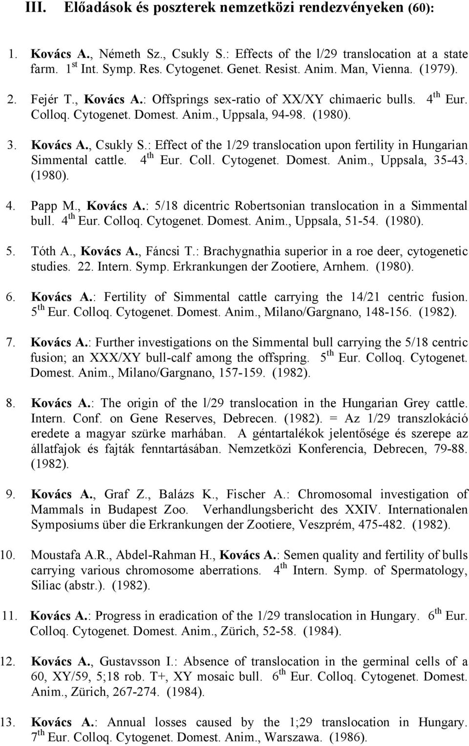 : Effect of the 1/29 translocation upon fertility in Hungarian Simmental cattle. 4 th Eur. Coll. Cytogenet. Domest. Anim., Uppsala, 35-43. (1980). 4. Papp M., Kovács A.