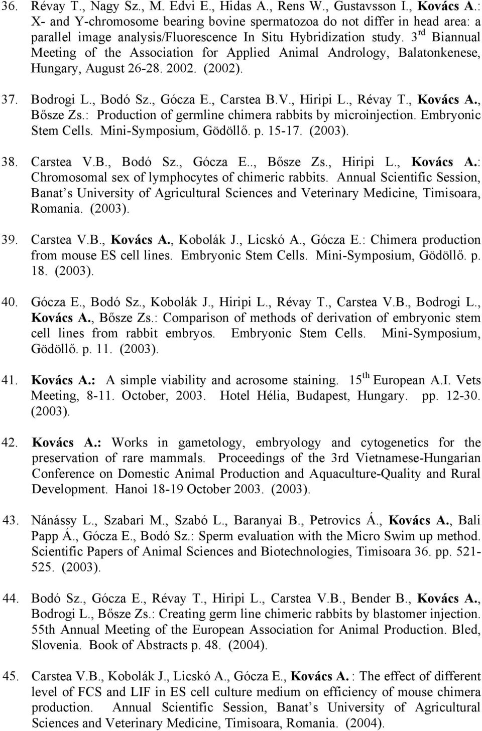 3 rd Biannual Meeting of the Association for Applied Animal Andrology, Balatonkenese, Hungary, August 26-28. 2002. (2002). 37. Bodrogi L., Bodó Sz., Gócza E., Carstea B.V., Hiripi L., Révay T.