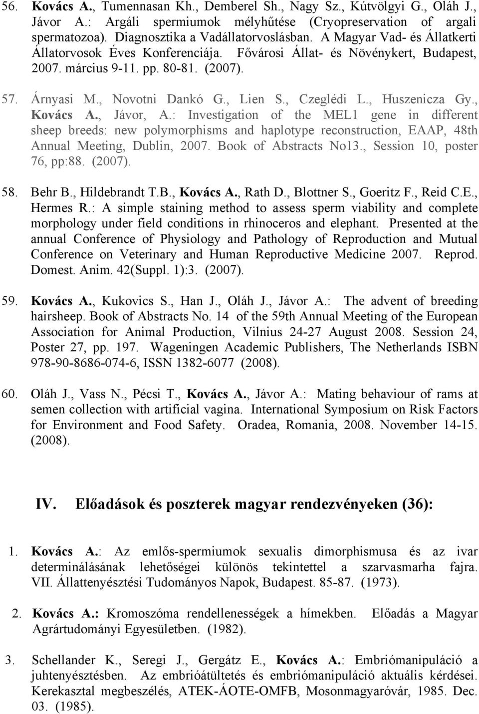 , Huszenicza Gy., Kovács A., Jávor, A.: Investigation of the MEL1 gene in different sheep breeds: new polymorphisms and haplotype reconstruction, EAAP, 48th Annual Meeting, Dublin, 2007.