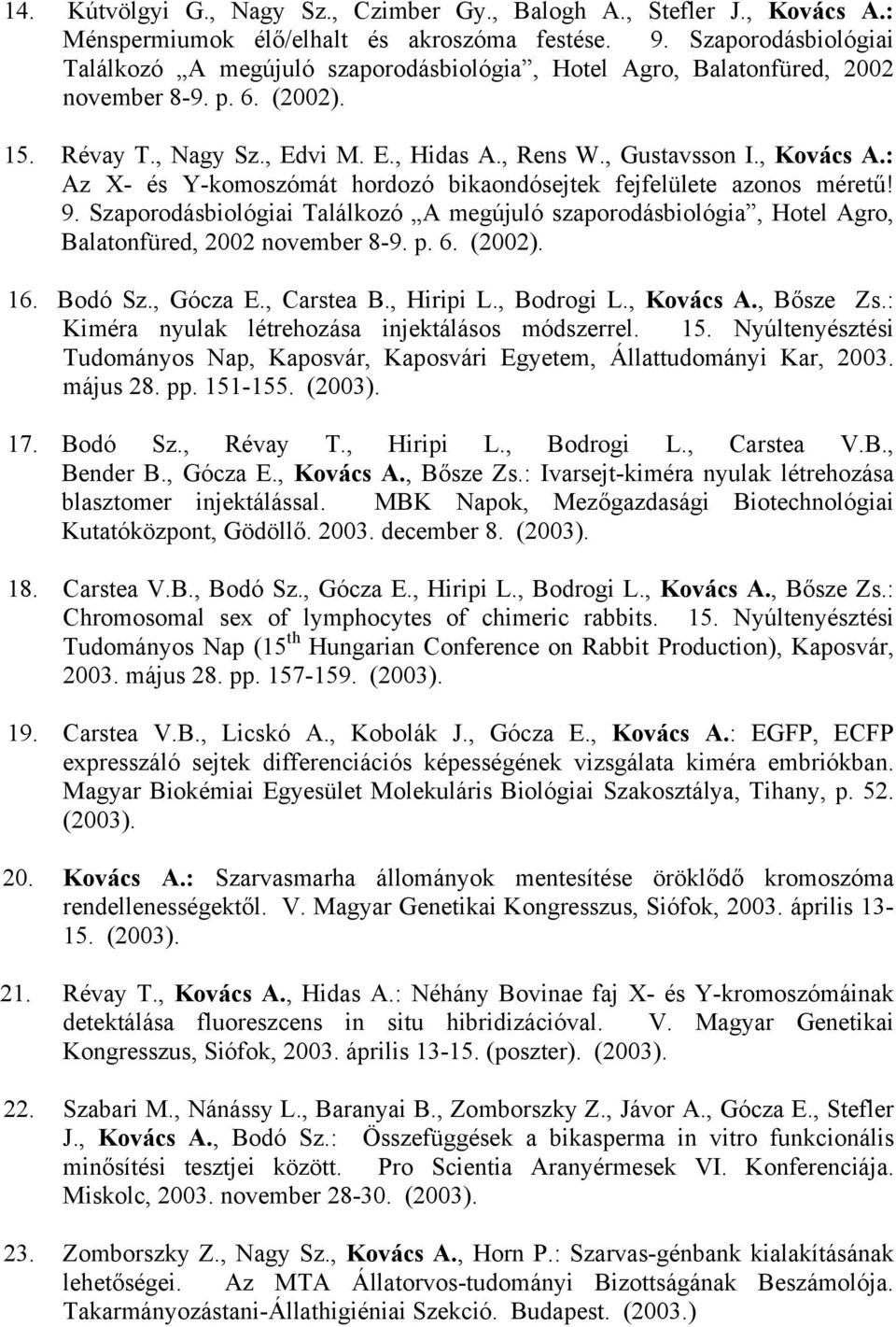 : Az X- és Y-komoszómát hordozó bikaondósejtek fejfelülete azonos méretű! 9. Szaporodásbiológiai Találkozó A megújuló szaporodásbiológia, Hotel Agro, Balatonfüred, 2002 november 8-9. p. 6. (2002). 16.