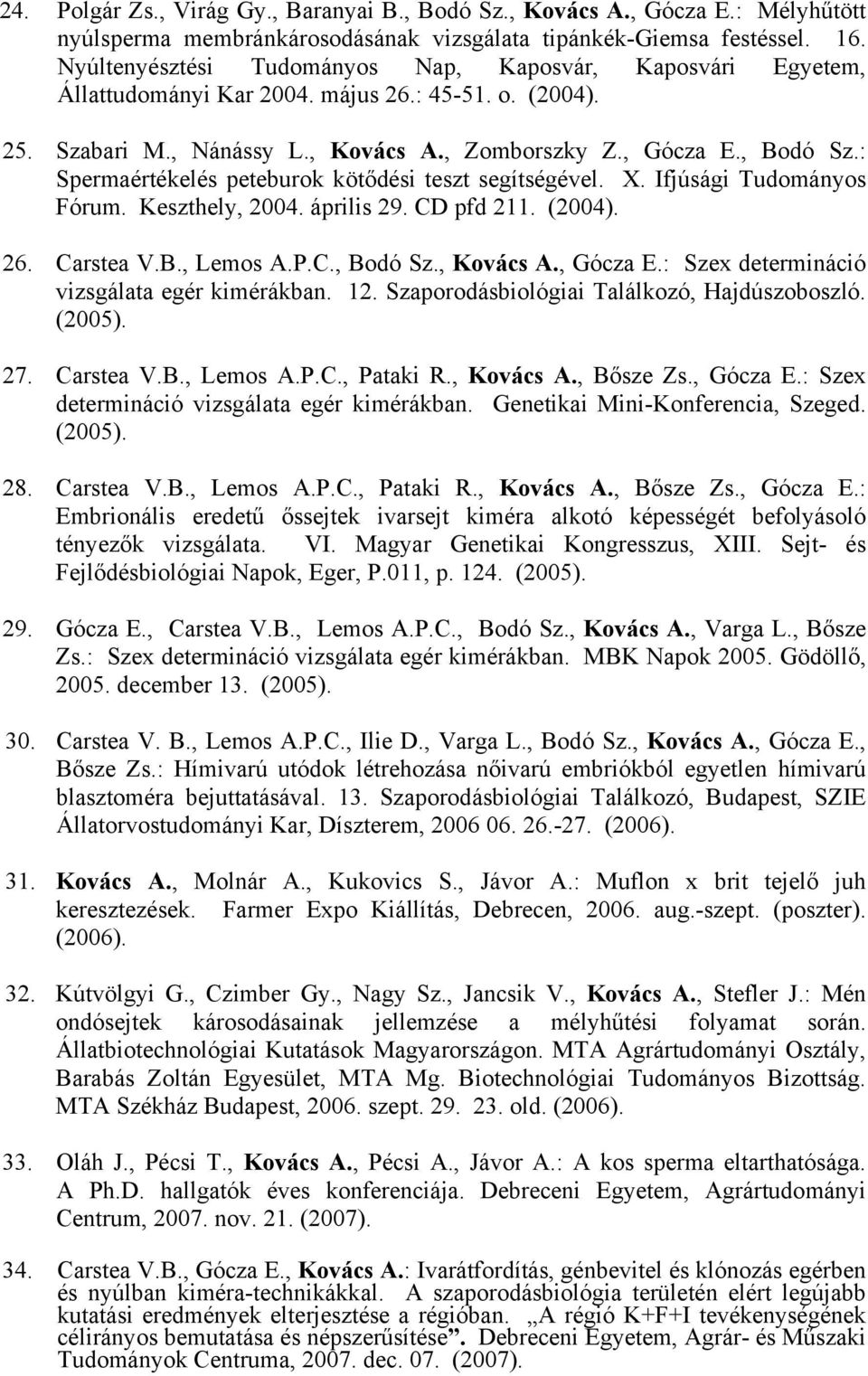 : Spermaértékelés peteburok kötődési teszt segítségével. X. Ifjúsági Tudományos Fórum. Keszthely, 2004. április 29. CD pfd 211. (2004). 26. Carstea V.B., Lemos A.P.C., Bodó Sz., Kovács A., Gócza E.