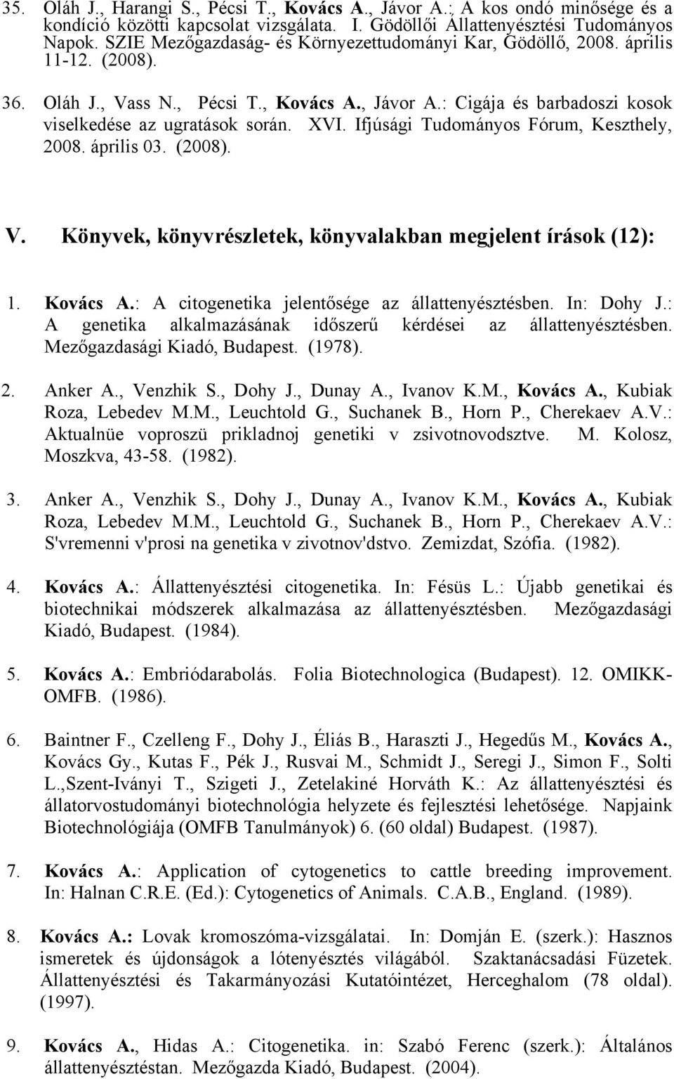 Ifjúsági Tudományos Fórum, Keszthely, 2008. április 03. (2008). V. Könyvek, könyvrészletek, könyvalakban megjelent írások (12): 1. Kovács A.: A citogenetika jelentősége az állattenyésztésben.