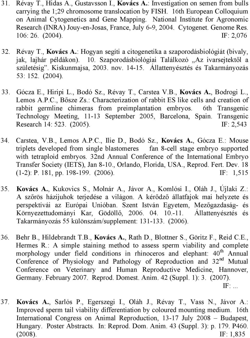 IF: 2,076 32. Révay T., Kovács A.: Hogyan segíti a citogenetika a szaporodásbiológiát (bivaly, jak, lajhár példákon). 10. Szaporodásbiológiai Találkozó Az ivarsejtektől a születésig.