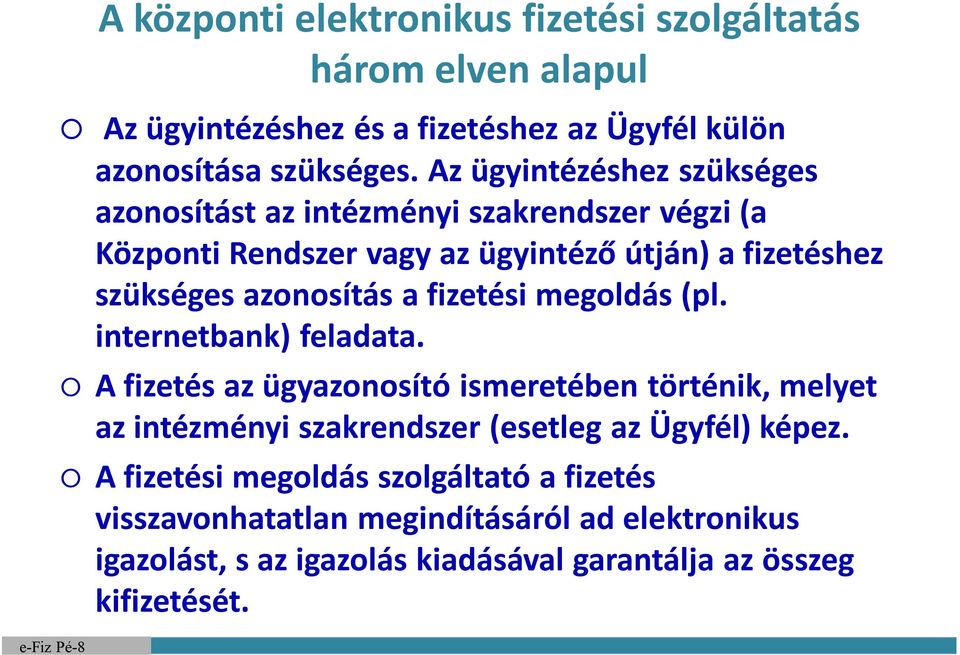 Az ügyintézéshez szükséges azonosítást az intézményi szak végzi (a Központi Rendszer vagy az ügyintéző útján) a fizetéshez szükséges azonosítás a