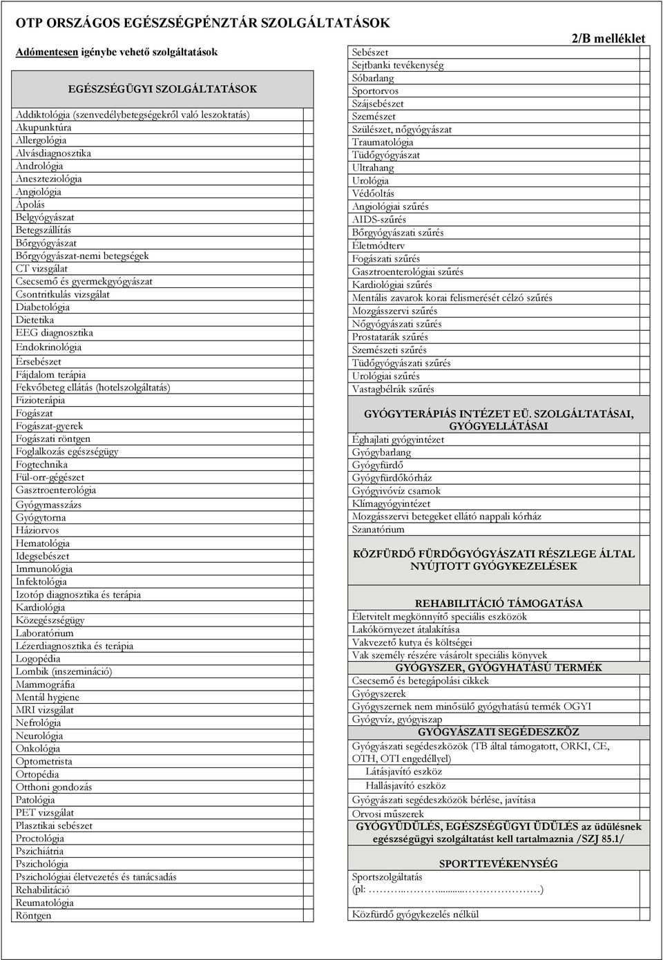 vizsgálat Diabetológia Dietetika EEG diagnosztika Endokrinológia Érsebészet Fájdalom terápia Fekvőbeteg ellátás (hotelszolgáltatás) Fizioterápia Fogászat Fogászat-gyerek Fogászati röntgen Foglalkozás