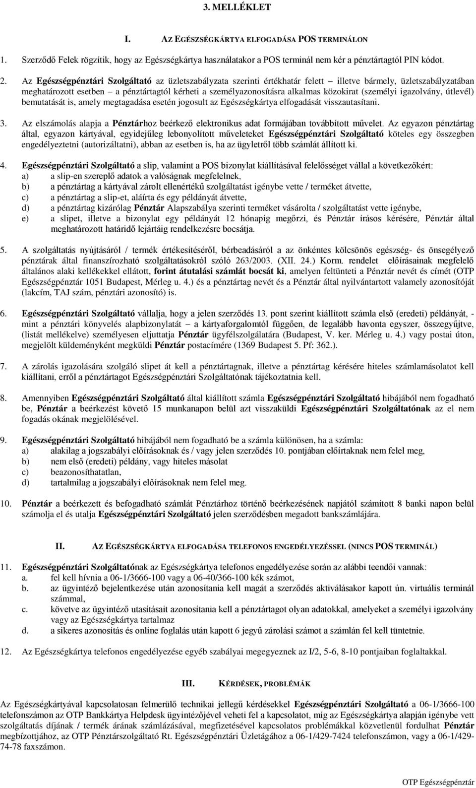 közokirat (személyi igazolvány, útlevél) bemutatását is, amely megtagadása esetén jogosult az Egészségkártya elfogadását visszautasítani. 3.