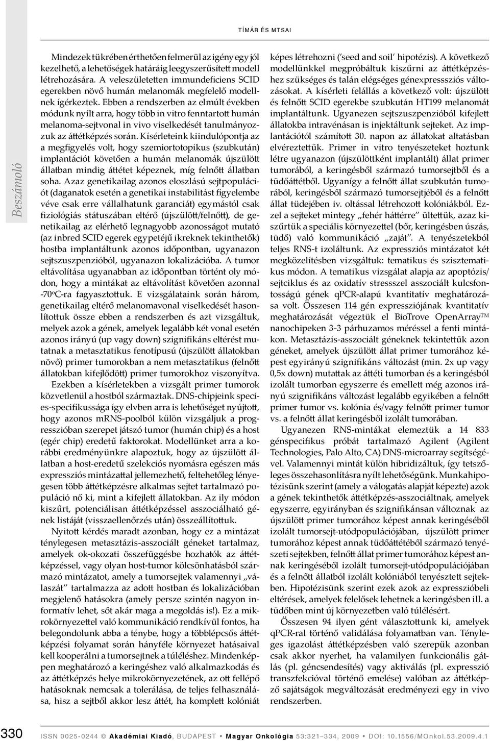 Ebben a rendszerben az elmúlt években módunk nyílt arra, hogy több in vitro fenntartott humán melanoma-sejtvonal in vivo viselkedését tanulmányozzuk az áttétképzés során.