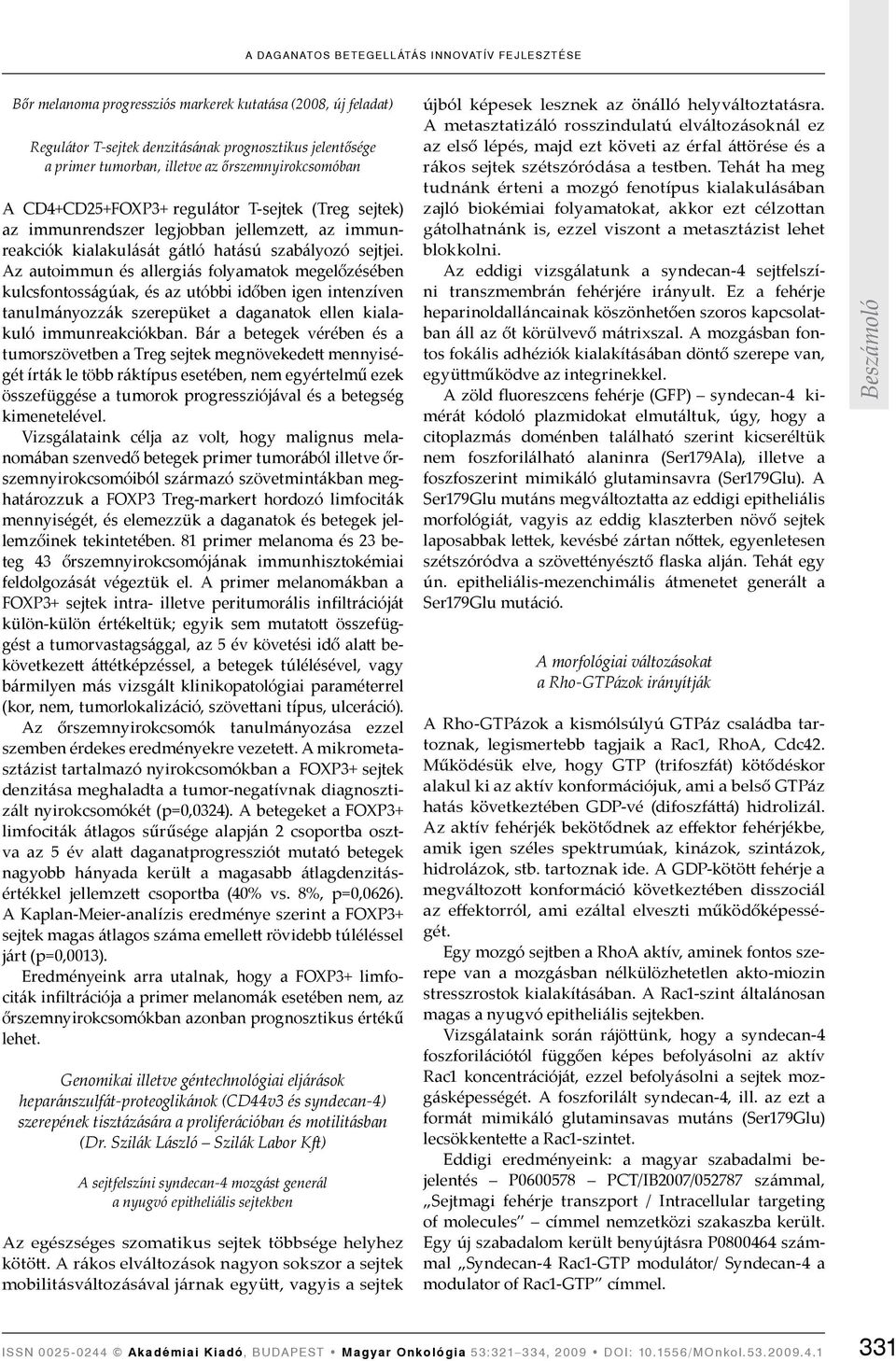 Az autoimmun és allergiás folyamatok megelőzésében kulcsfontosságúak, és az utóbbi időben igen intenzíven tanulmányozzák szerepüket a daganatok ellen kialakuló immunreakciókban.