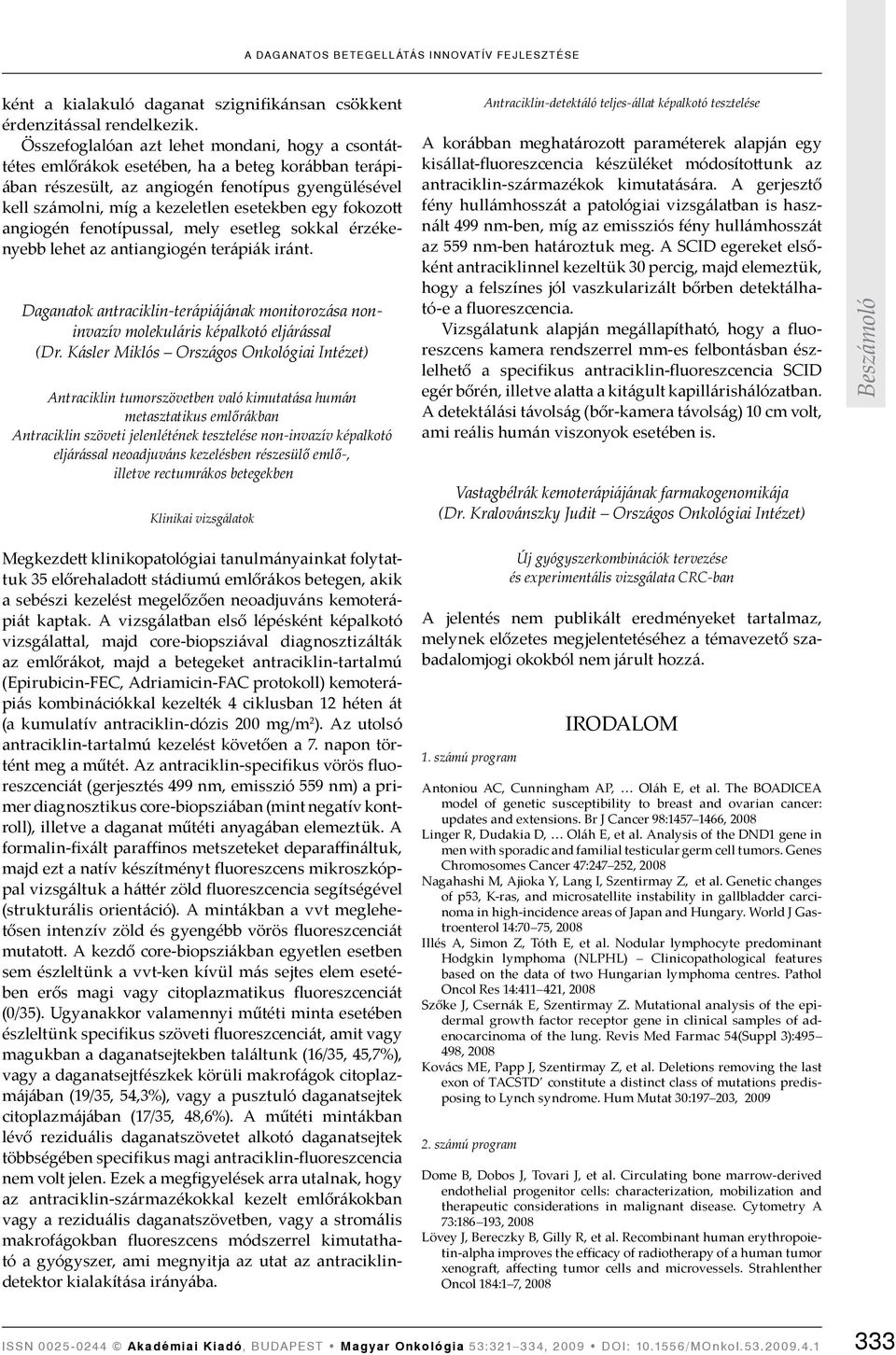 fokozott angiogén fenotípussal, mely esetleg sokkal érzékenyebb lehet az antiangiogén terápiák iránt. Daganatok antraciklin-terápiájának monitorozása noninvazív molekuláris képalkotó eljárással (Dr.