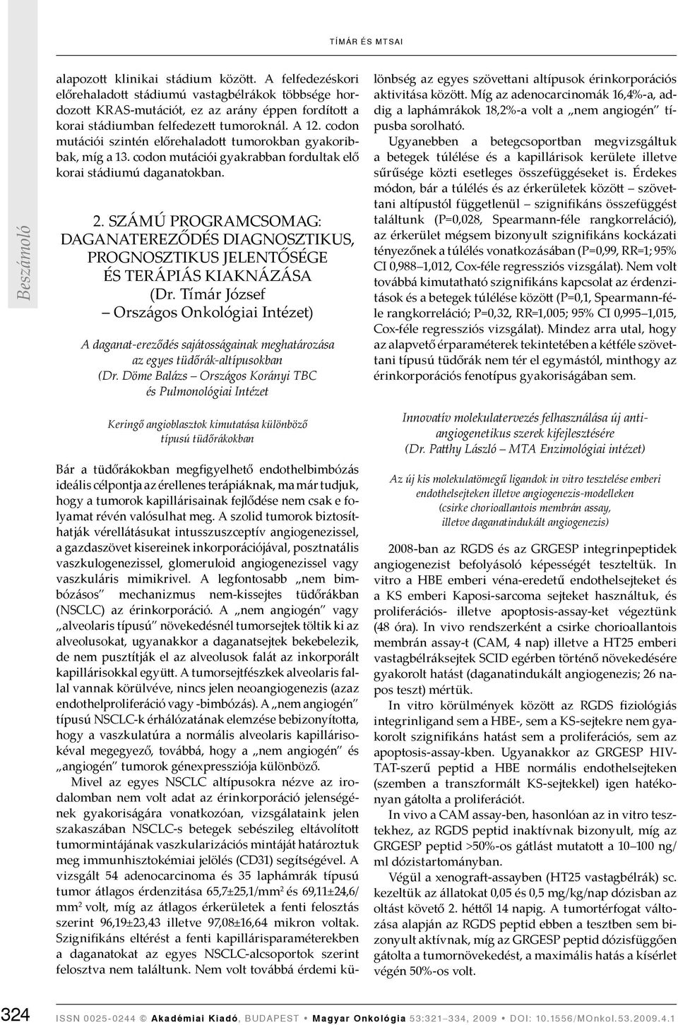 codon mutációi szintén előrehaladott tumorokban gyakoribbak, míg a 13. codon mutációi gyakrabban fordultak elő korai stádiumú daganatokban. 2.