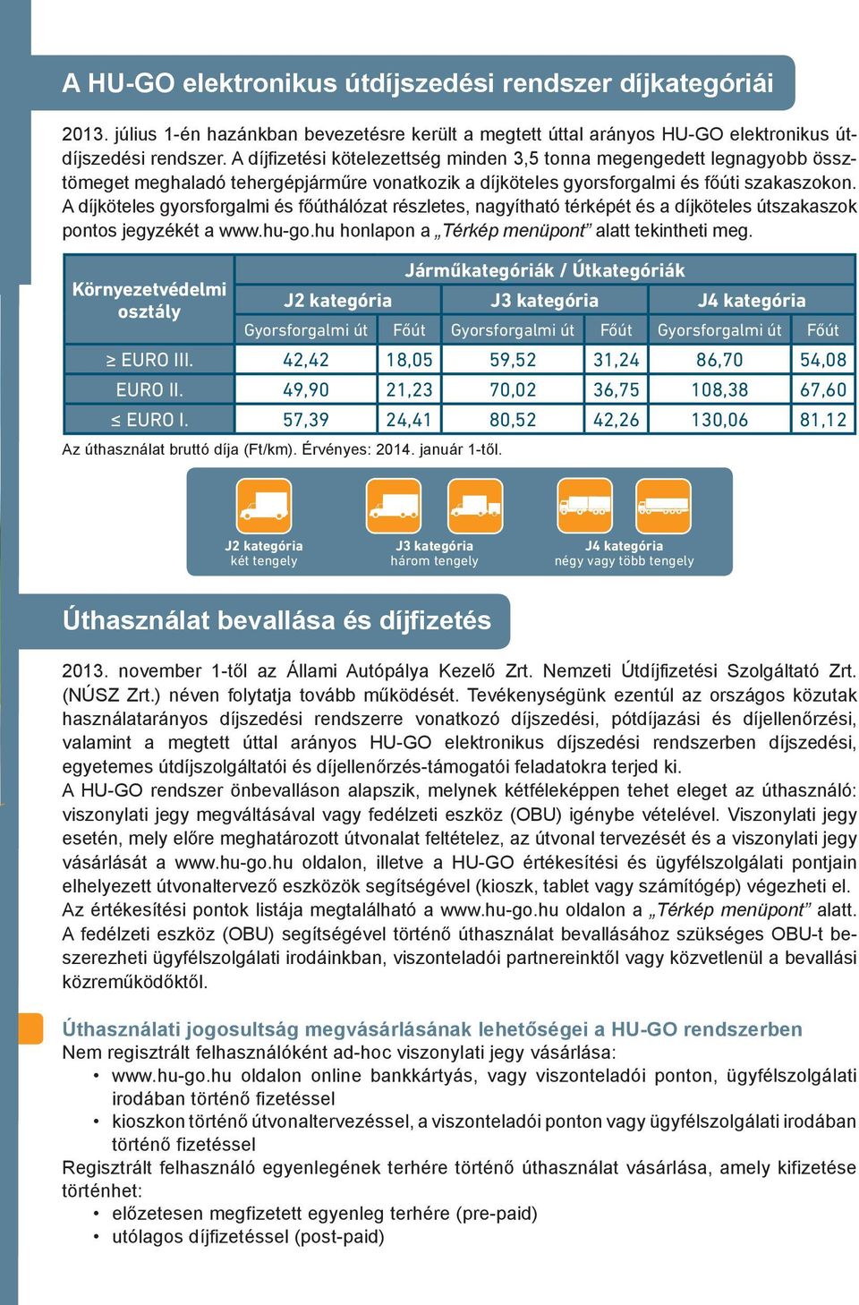 A díjköteles gyorsforgalmi és főúthálózat részletes, nagyítható térképét és a díjköteles útszakaszok pontos jegyzékét a www.hu-go.hu honlapon a Térkép menüpont alatt tekintheti meg.