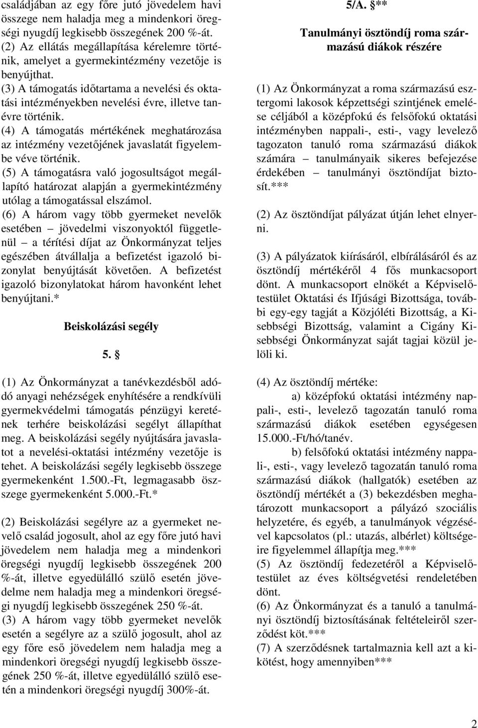 (3) A támogatás idıtartama a nevelési és oktatási intézményekben nevelési évre, illetve tanévre történik.