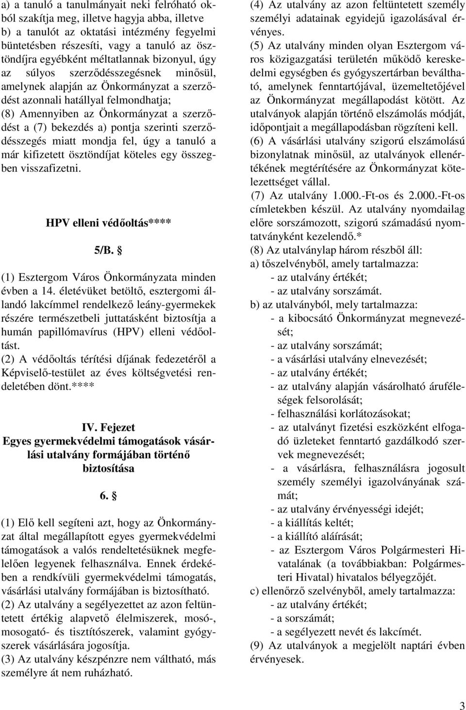 bekezdés a) pontja szerinti szerzıdésszegés miatt mondja fel, úgy a tanuló a már kifizetett ösztöndíjat köteles egy összegben visszafizetni. HPV elleni védıoltás**** 5/B.