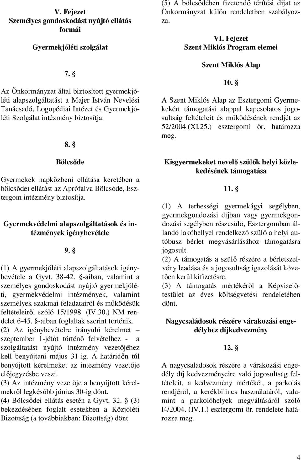 Bölcsıde Gyermekek napközbeni ellátása keretében a bölcsıdei ellátást az Aprófalva Bölcsıde, Esztergom intézmény biztosítja. Gyermekvédelmi alapszolgáltatások és intézmények igénybevétele 9.