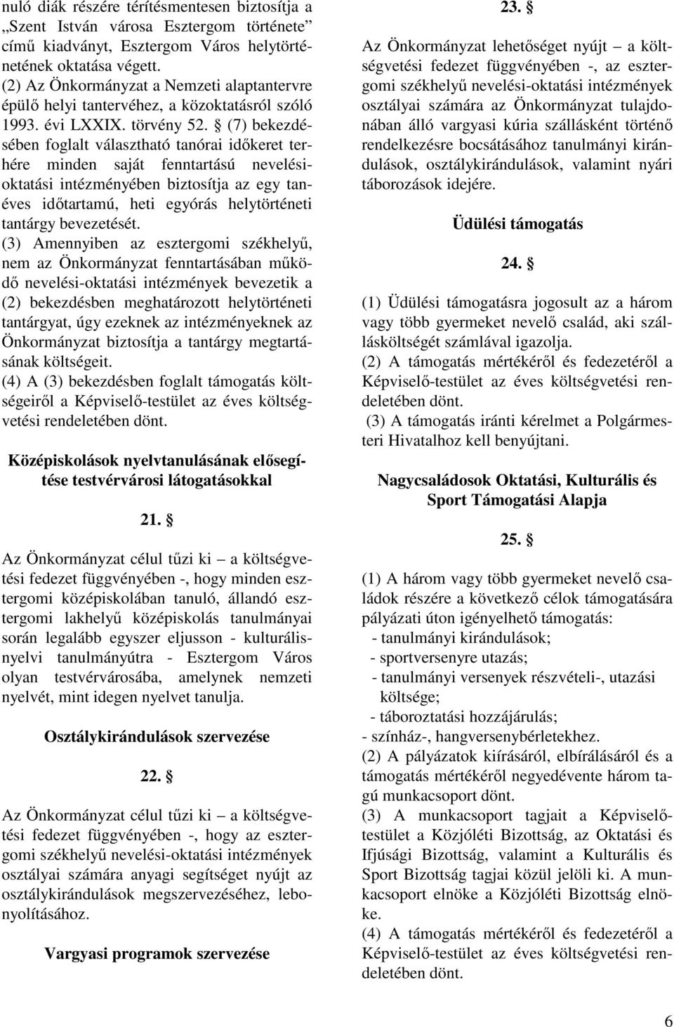 (7) bekezdésében foglalt választható tanórai idıkeret terhére minden saját fenntartású nevelésioktatási intézményében biztosítja az egy tanéves idıtartamú, heti egyórás helytörténeti tantárgy