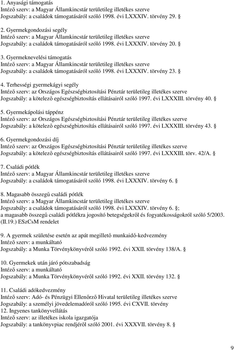 Gyermeknevelési támogatás Intézı szerv: a Magyar Államkincstár területileg illetékes szerve Jogszabály: a családok támogatásáról szóló 1998. évi LXXXIV. törvény 23. 4.