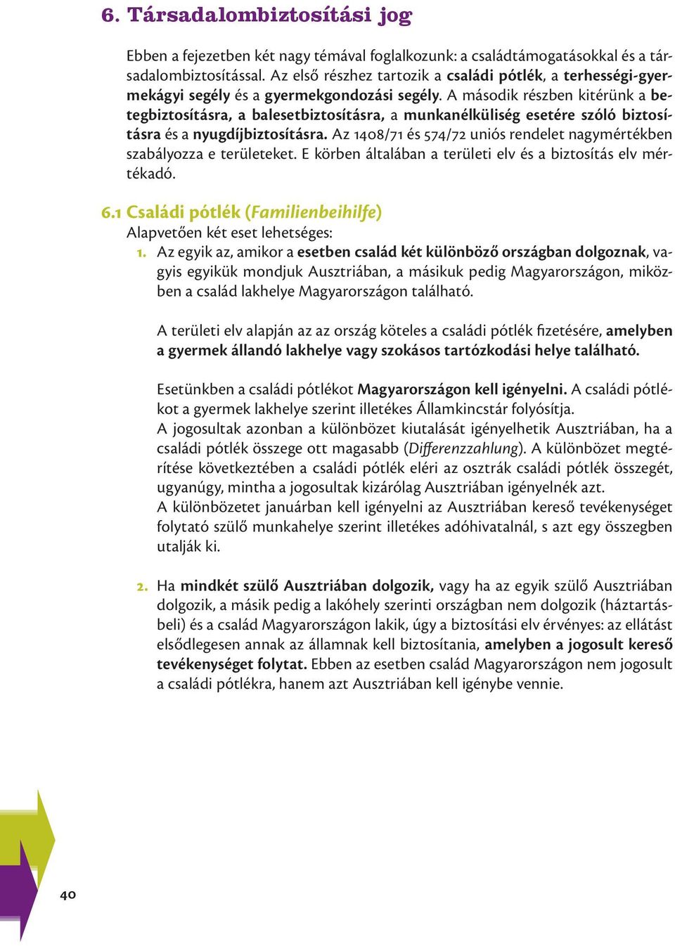 A második részben kitérünk a betegbiztosításra, a balesetbiztosításra, a munkanélküliség esetére szóló biztosításra és a nyugdíjbiztosításra.