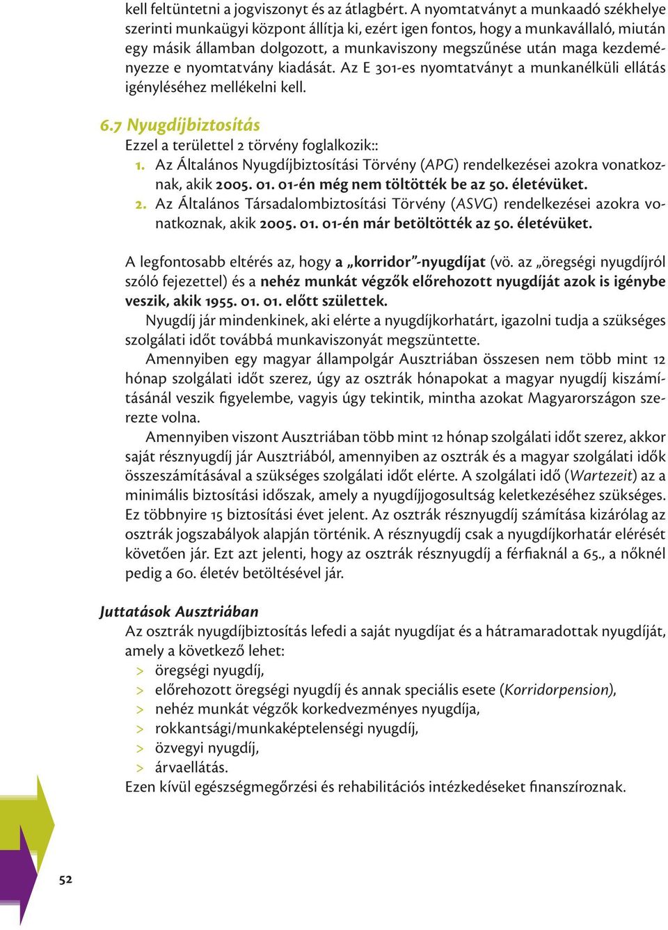 kezdeményezze e nyomtatvány kiadását. Az E 301-es nyomtatványt a munkanélküli ellátás igényléséhez mellékelni kell. 6.7 Nyugdíjbiztosítás Ezzel a területtel 2 törvény foglalkozik:: 1.