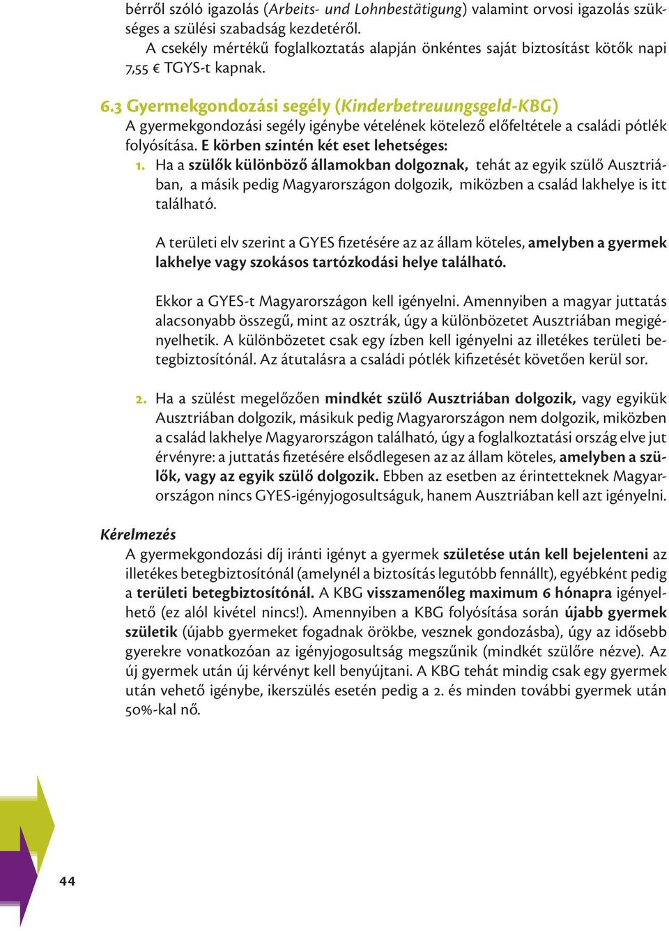 3 Gyermekgondozási segély (Kinderbetreuungsgeld-KBG) A gyermekgondozási segély igénybe vételének kötelező előfeltétele a családi pótlék folyósítása. E körben szintén két eset lehetséges: 1.