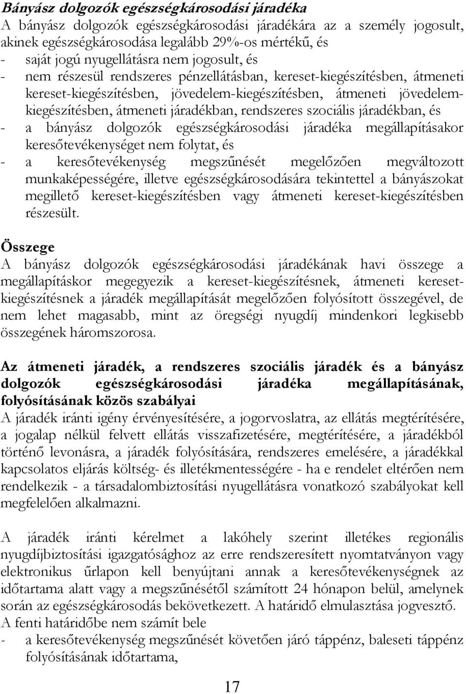 rendszeres szociális járadékban, és - a bányász dolgozók egészségkárosodási járadéka megállapításakor keresőtevékenységet nem folytat, és - a keresőtevékenység megszűnését megelőzően megváltozott