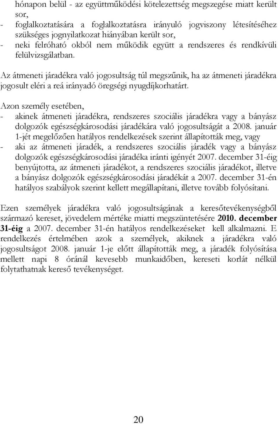 Az átmeneti járadékra való jogosultság túl megszűnik, ha az átmeneti járadékra jogosult eléri a reá irányadó öregségi nyugdíjkorhatárt.