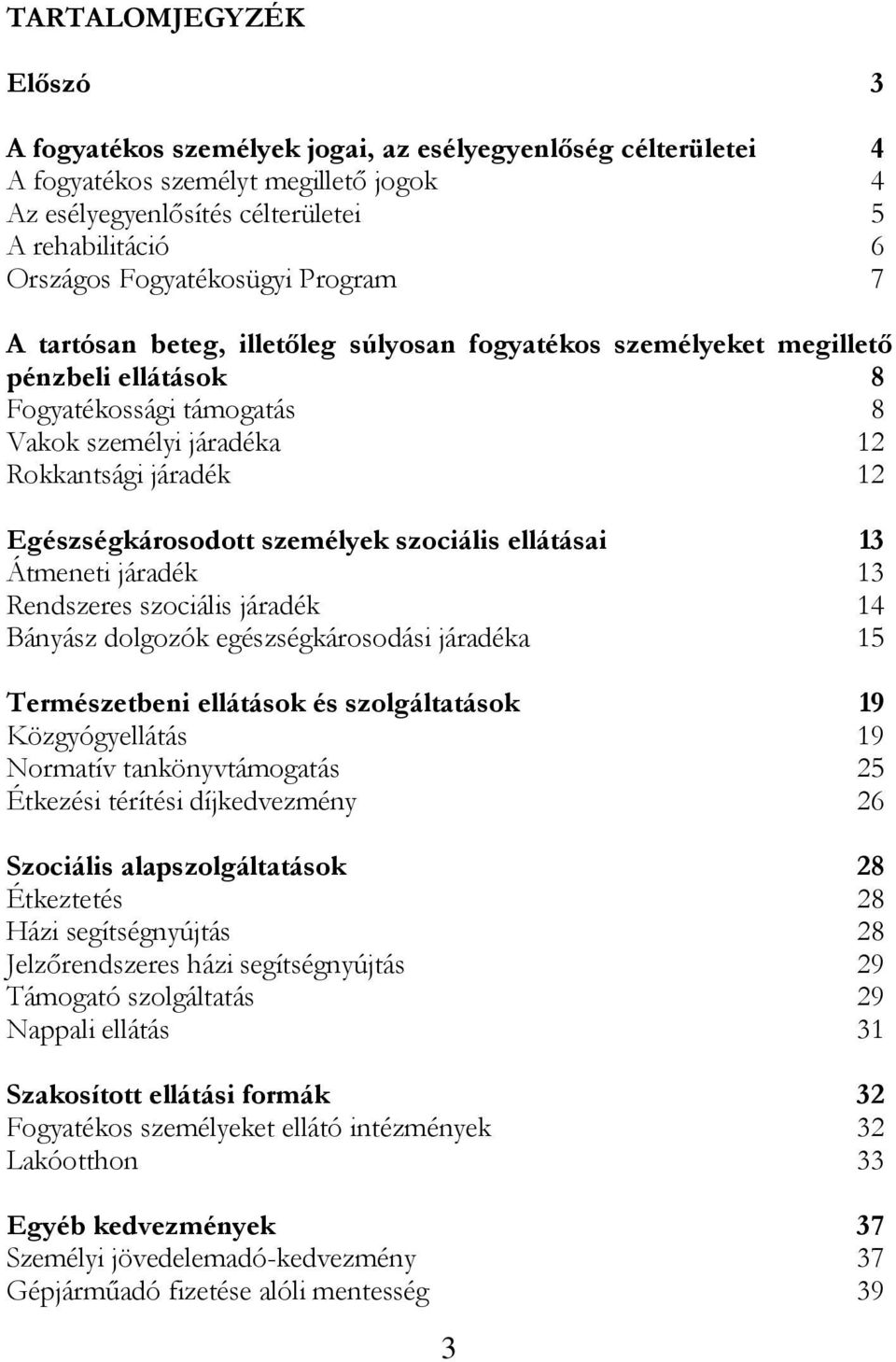 Egészségkárosodott személyek szociális ellátásai 13 Átmeneti járadék 13 Rendszeres szociális járadék 14 Bányász dolgozók egészségkárosodási járadéka 15 Természetbeni ellátások és szolgáltatások 19