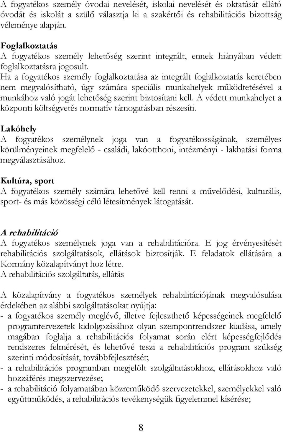 Ha a fogyatékos személy foglalkoztatása az integrált foglalkoztatás keretében nem megvalósítható, úgy számára speciális munkahelyek működtetésével a munkához való jogát lehetőség szerint biztosítani