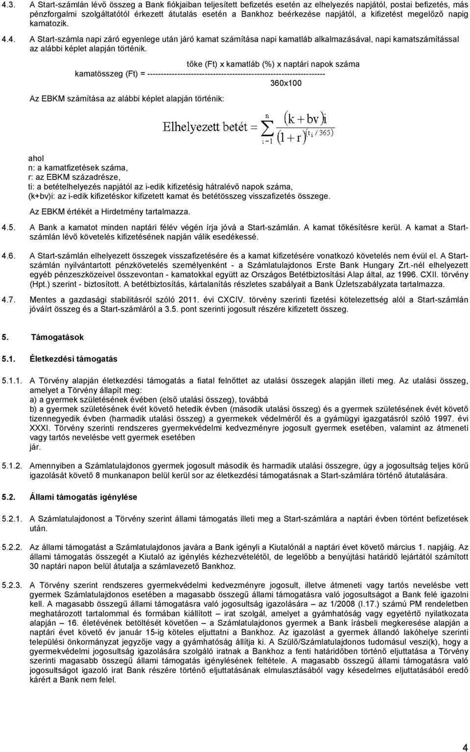 tőke (Ft) x kamatláb (%) x naptári napok száma kamatösszeg (Ft) = ----------------------------------------------------------------- 360x100 Az EBKM számítása az alábbi képlet alapján történik: ahol