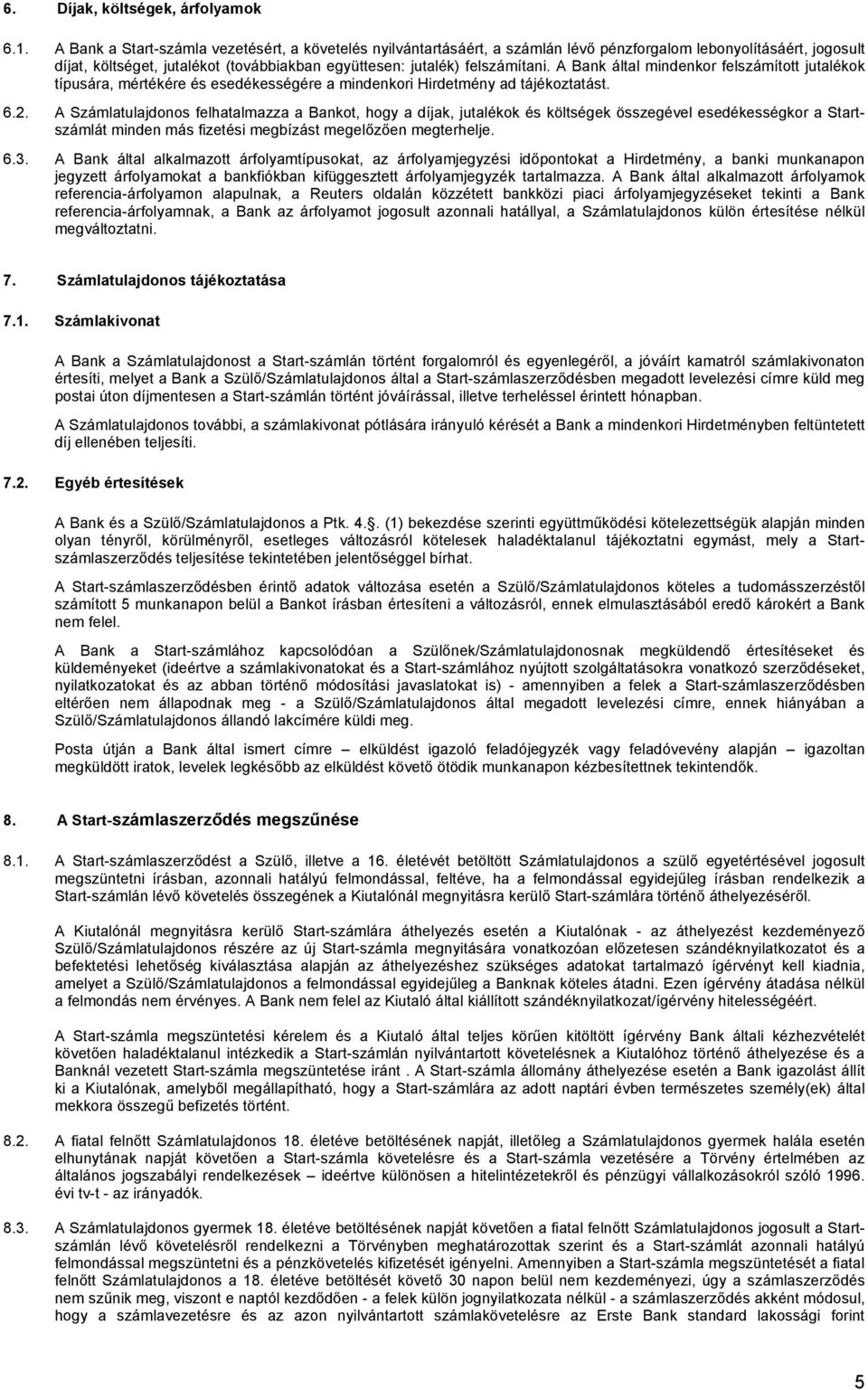 A Bank által mindenkor felszámított jutalékok típusára, mértékére és esedékességére a mindenkori Hirdetmény ad tájékoztatást. 6.2.