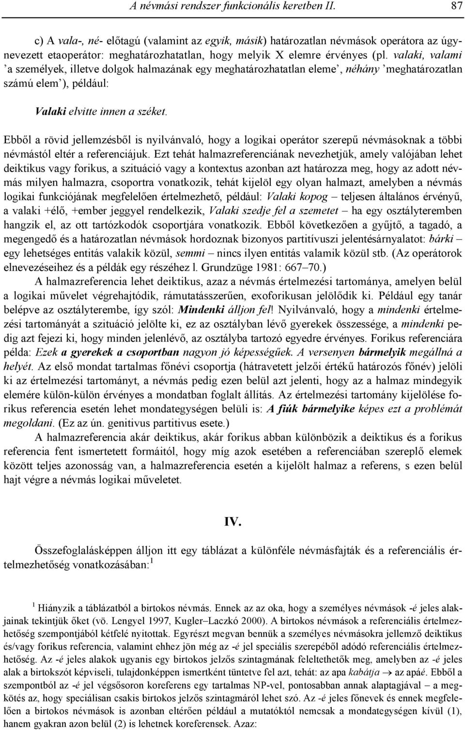 valaki, valami a személyek, illetve dolgok halmazának egy meghatározhatatlan eleme, néhány meghatározatlan számú elem ), például: Valaki elvitte innen a széket.